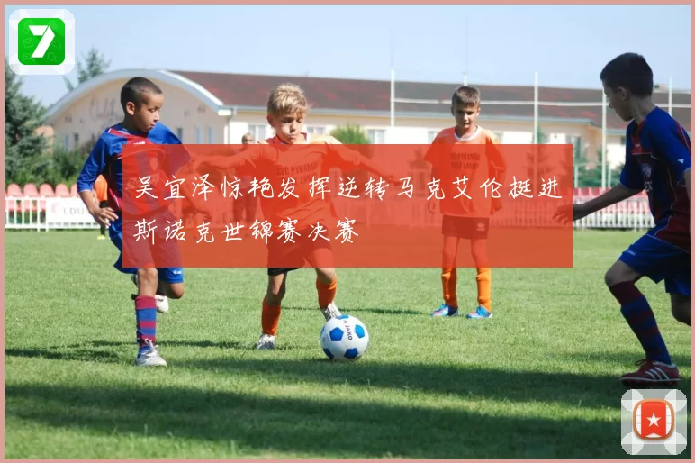 吴宜泽惊艳发挥逆转马克艾伦挺进斯诺克世锦赛决赛